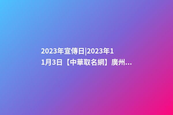 2023年宣傳日|2023年11月3日【中華取名網】廣州XXX貿易有限公司簽約-第1張-公司起名-玄機派